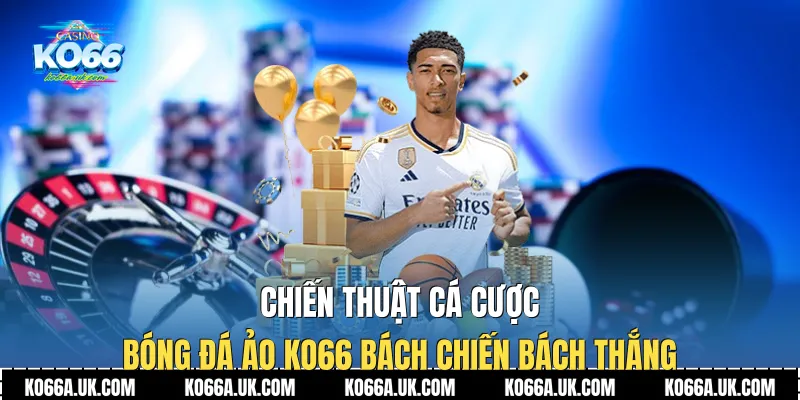 Chiến thuật cá cược Bóng Đá Ảo Ko66 bách chiến bách thắng