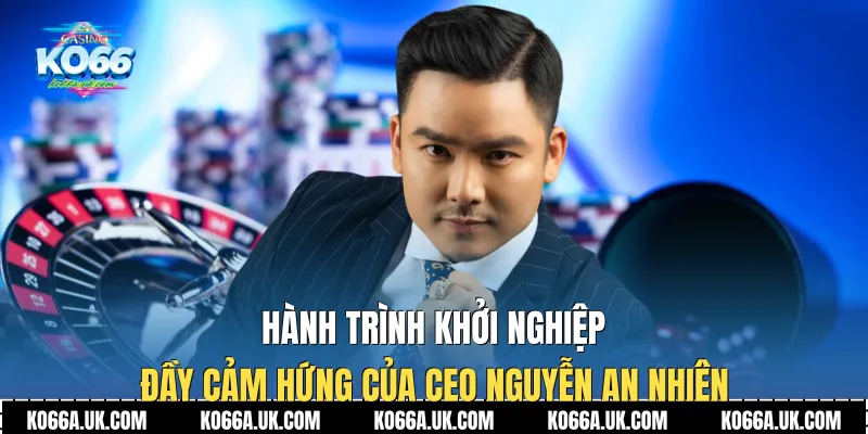 Hành trình khởi nghiệp đầy cảm hứng của CEO Nguyễn An Nhiên