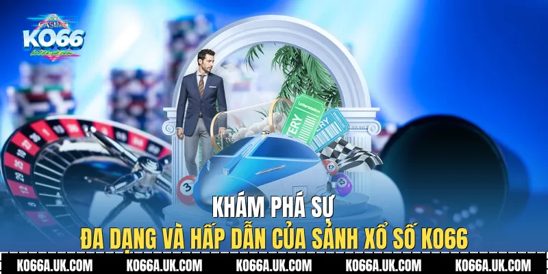 Khám phá sự đa dạng và hấp dẫn của sảnh Xổ số Ko66