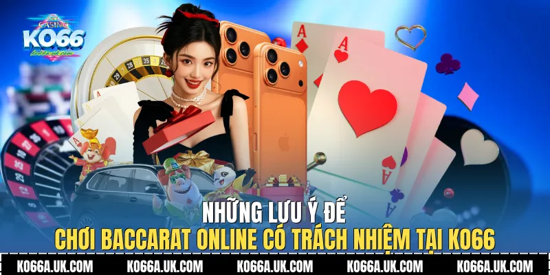 Những lưu ý để chơi Baccarat Online có trách nhiệm tại Ko66