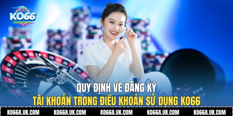 Quy định về đăng ký tài khoản trong Điều khoản sử dụng Ko66