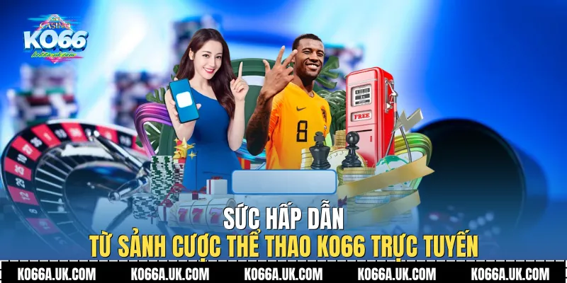 Sức hấp dẫn từ sảnh cược Thể thao Ko66 trực tuyến